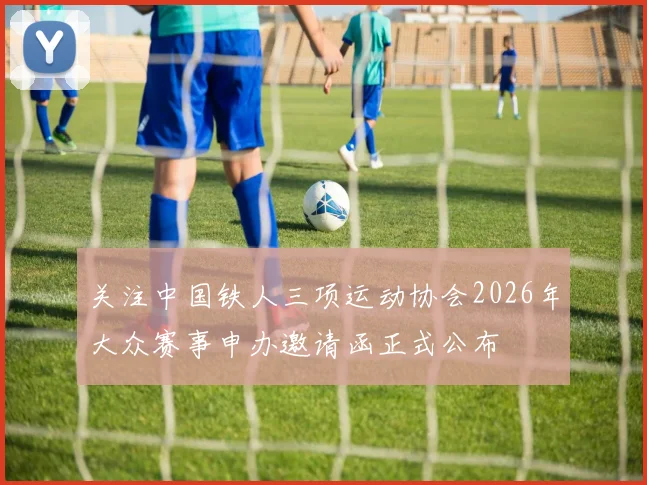 关注中国铁人三项运动协会2026年大众赛事申办邀请函正式公布