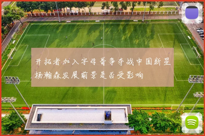 开拓者加入字母哥争夺战中国新星杨瀚森发展前景是否受影响